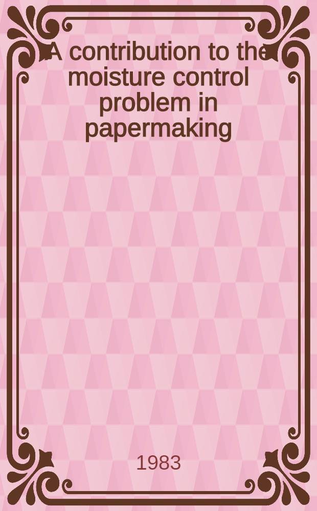 A contribution to the moisture control problem in papermaking : Diss.