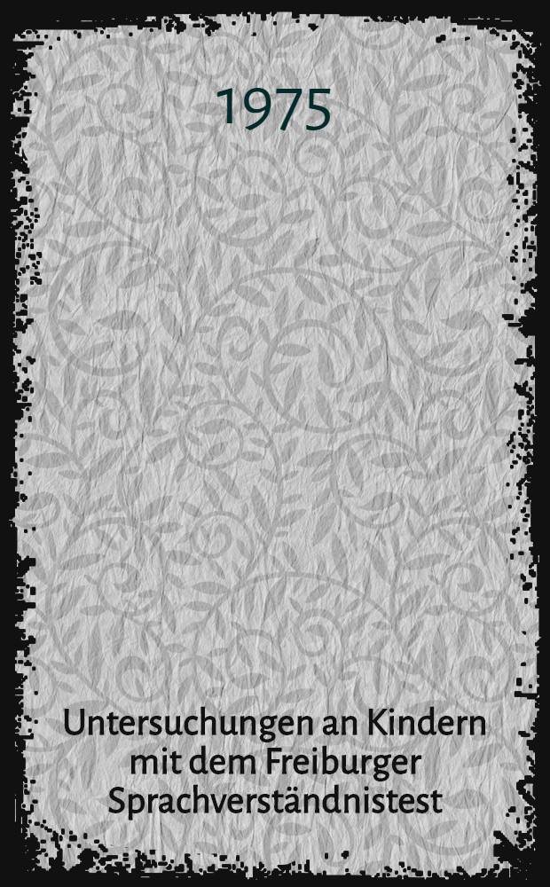 Untersuchungen an Kindern mit dem Freiburger Sprachverständnistest : Inaug.-Diss. ... der Med. Fak. der ... Univ. zu Tübingen