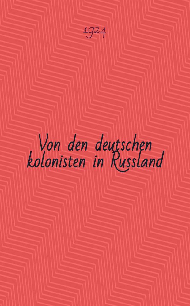 ... Von den deutschen kolonisten in Russland; ergebnisse einer studienreise 1919-1921