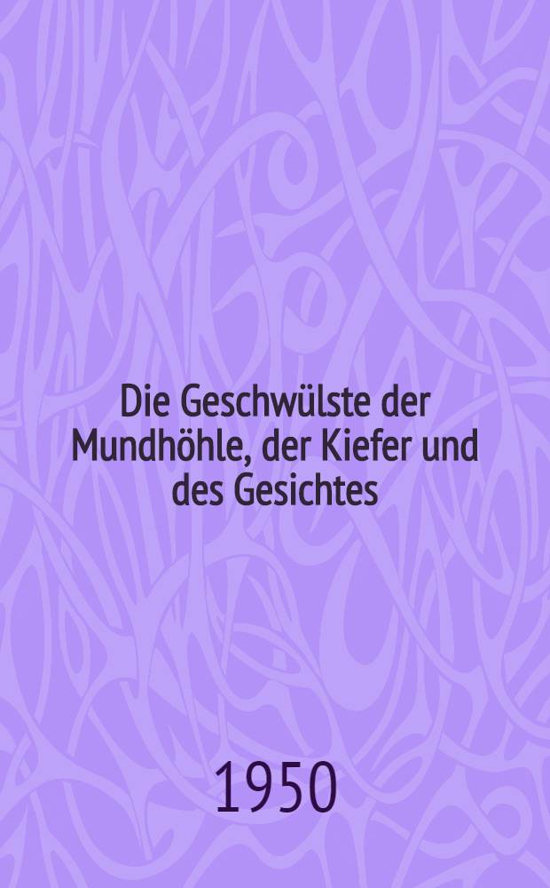 Die Geschw&uuml;lste der Mundh&ouml;hle, der Kiefer und des Gesichtes