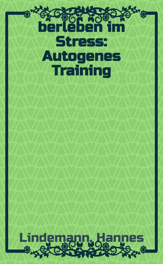 Überleben im Stress : Autogenes Training : Der Weg zu Entspannung, Gesundheit, Leistungssteigerung