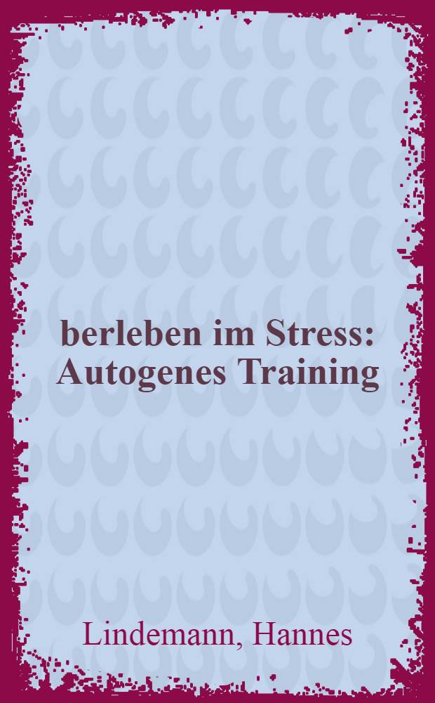 Überleben im Stress : Autogenes Training : Der Weg zu Entspannung, Gesundheit, Leistungssteigerung