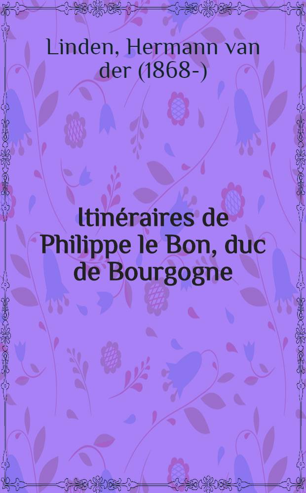 Itinéraires de Philippe le Bon, duc de Bourgogne (1419-1467) et de Charles, comte de Charolais (1433-1467)