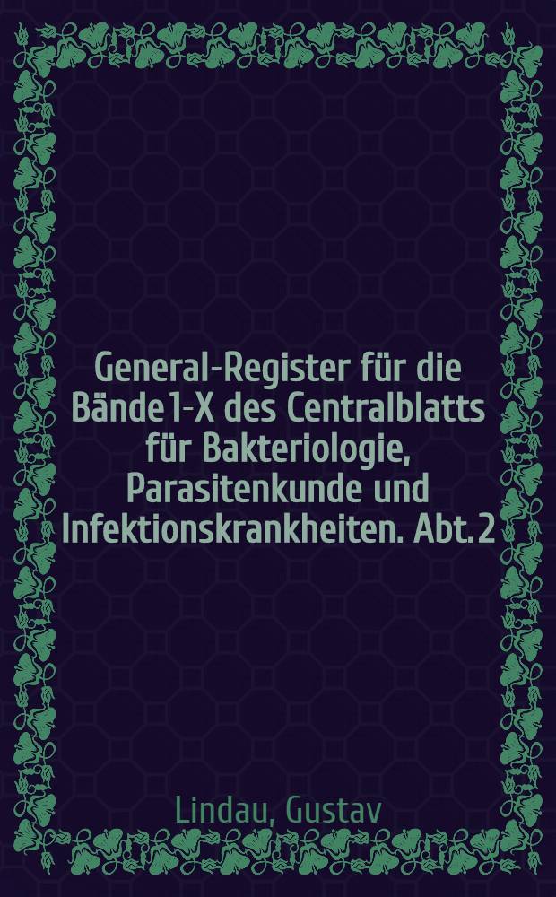 General-Register für die Bände 1-X [des Centralblatts für Bakteriologie, Parasitenkunde und Infektionskrankheiten. Abt. 2]
