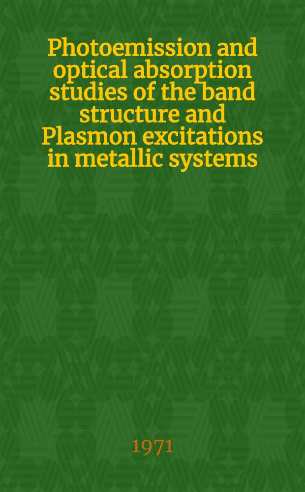 Photoemission and optical absorption studies of the band structure and Plasmon excitations in metallic systems : Akad. avh. ..