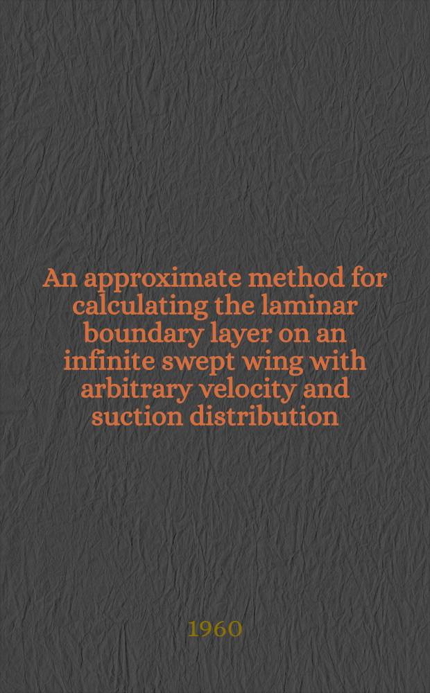 An approximate method for calculating the laminar boundary layer on an infinite swept wing with arbitrary velocity and suction distribution