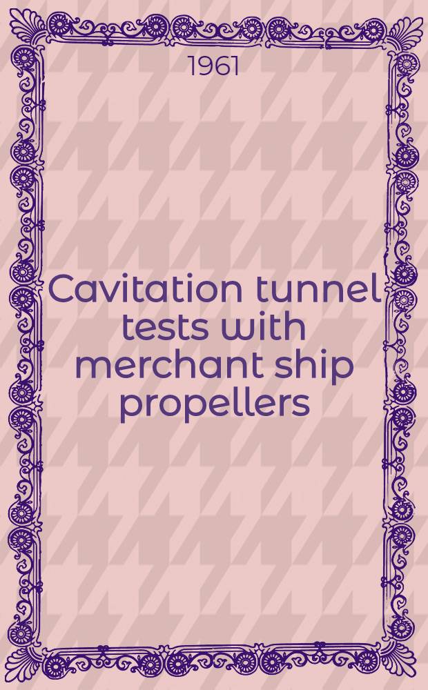 Cavitation tunnel tests with merchant ship propellers : Read before yhe Inst. of engineers and shipbuilders in Scotland, April 1961