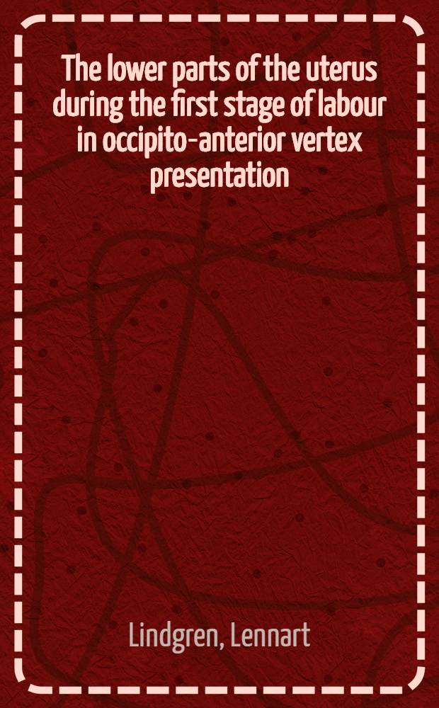 The lower parts of the uterus during the first stage of labour in occipito-anterior vertex presentation : Studies by means of intrauterine tokography : Akad. avhandling som med. tillstånd av kgl. Karolinska inst. läkarkollegium för ernående av med. doktorsgrad ... försvaras ..
