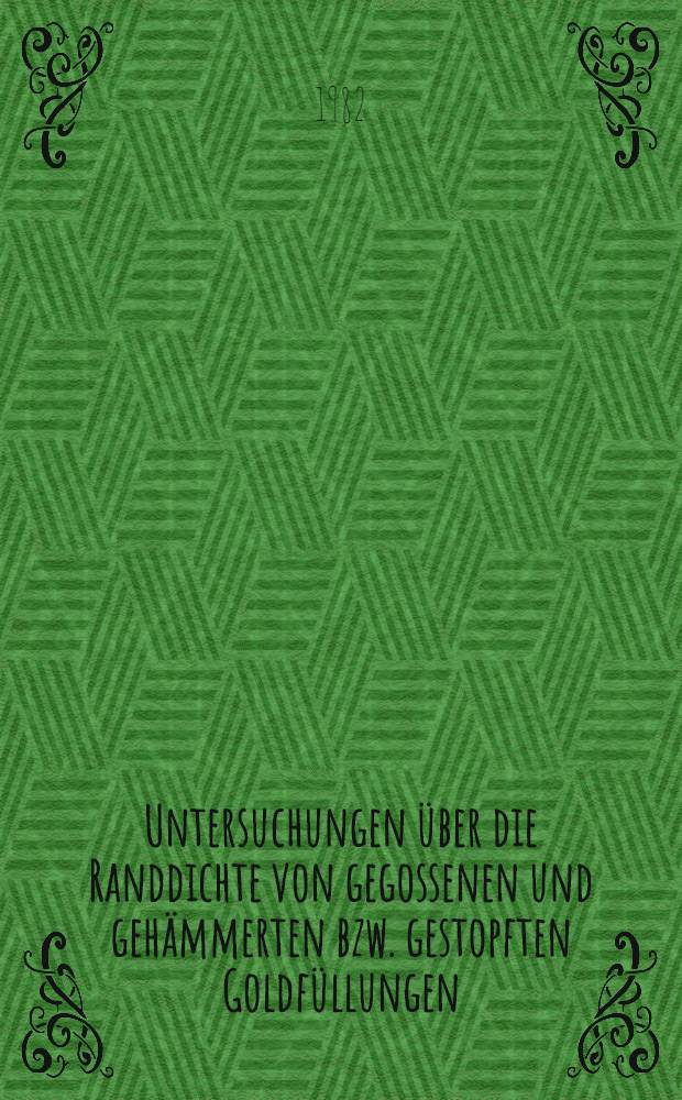Untersuchungen &uuml;ber die Randdichte von gegossenen und geh&auml;mmerten bzw. gestopften Goldf&uuml;llungen : Inaug.-Diss