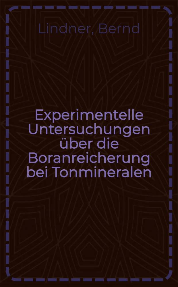 Experimentelle Untersuchungen über die Boranreicherung bei Tonmineralen : Inaug.-Diss. ... der Math.-naturwiss. Fak. der Univ. zu Köln