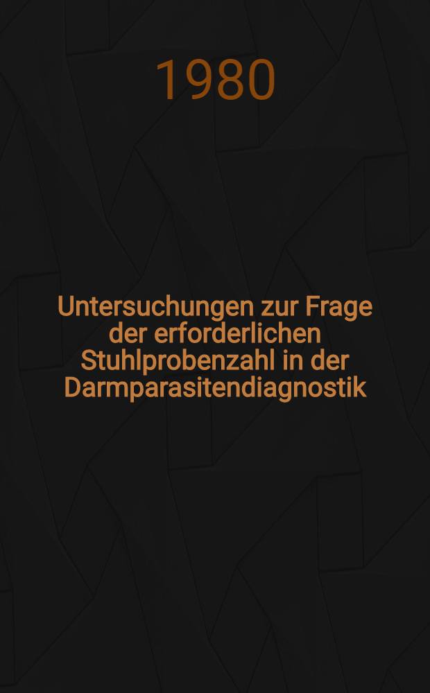 Untersuchungen zur Frage der erforderlichen Stuhlprobenzahl in der Darmparasitendiagnostik : Inaug.-Diss