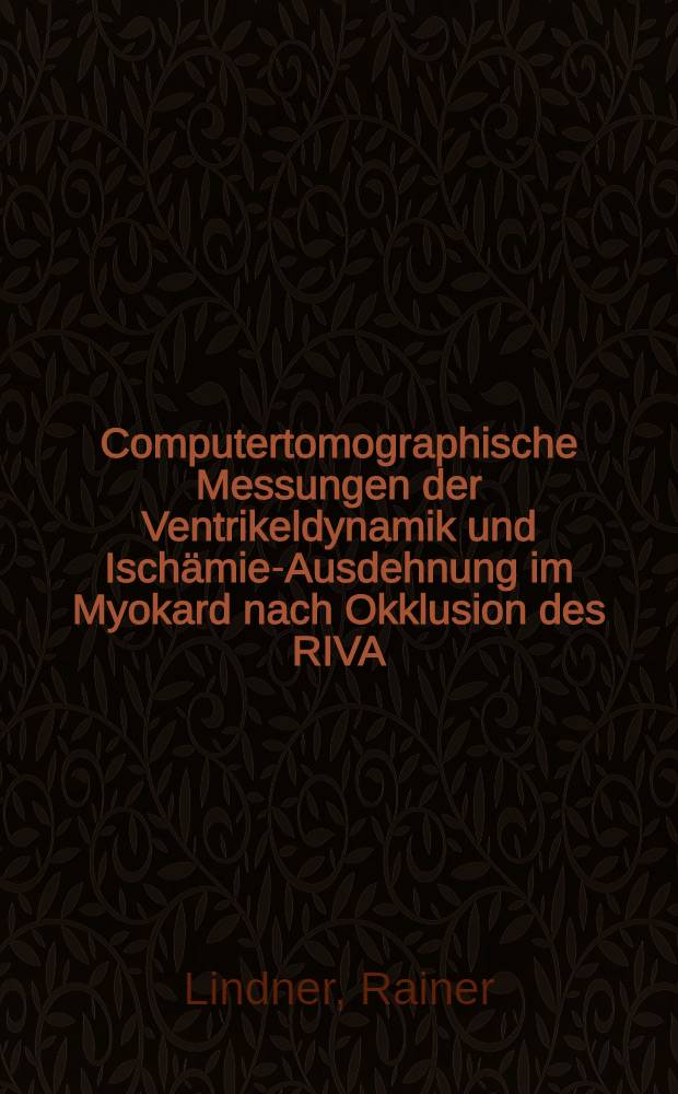 Computertomographische Messungen der Ventrikeldynamik und Ischämie-Ausdehnung im Myokard nach Okklusion des RIVA : Akute Versuche am narkotisierten Hund : Inaug.-Diss