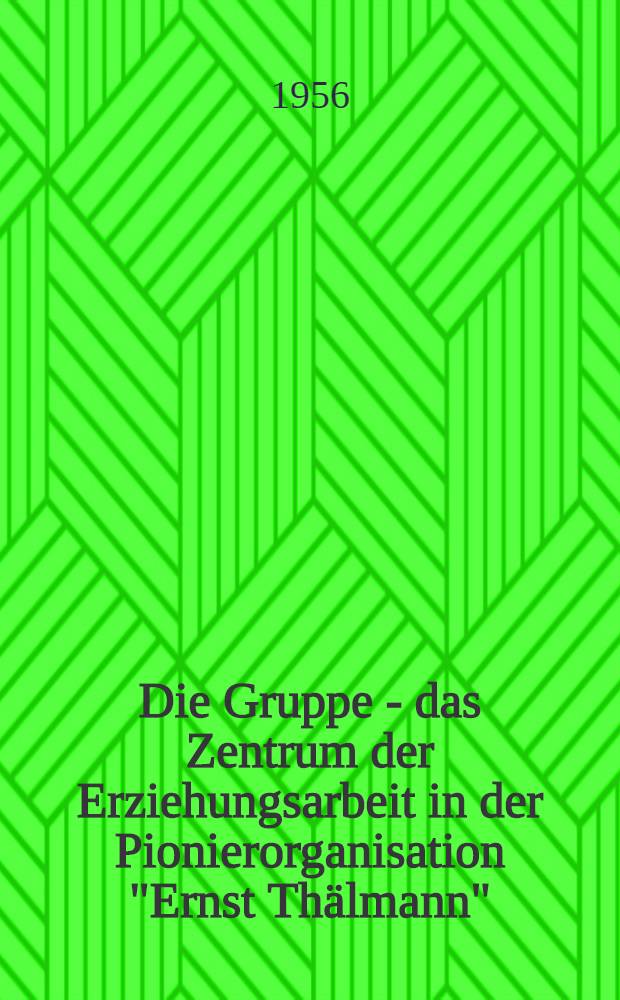 Die Gruppe - das Zentrum der Erziehungsarbeit in der Pionierorganisation "Ernst Thälmann"
