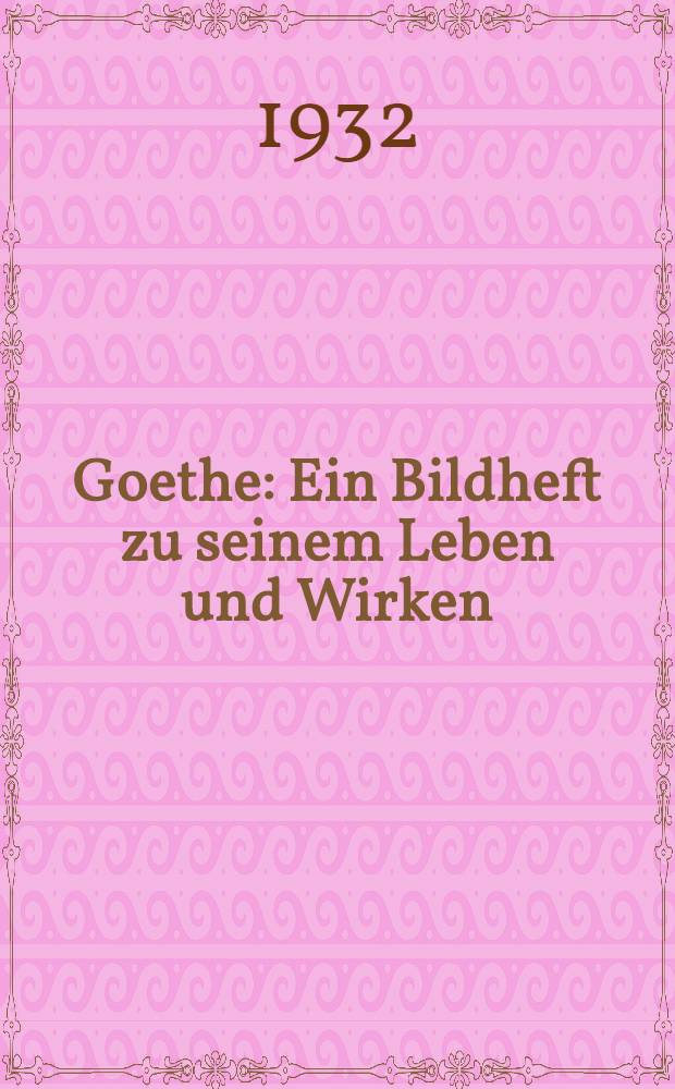 Goethe : Ein Bildheft zu seinem Leben und Wirken