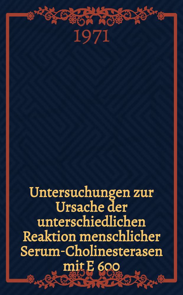 Untersuchungen zur Ursache der unterschiedlichen Reaktion menschlicher Serum-Cholinesterasen mit E 600 (o, o-Diäthyl-o-(p-nitrophynyl)-phosphat) : Inaug.-Diss. ... der ... Med. Fak. der ... Univ. Erlangen-Nürnberg