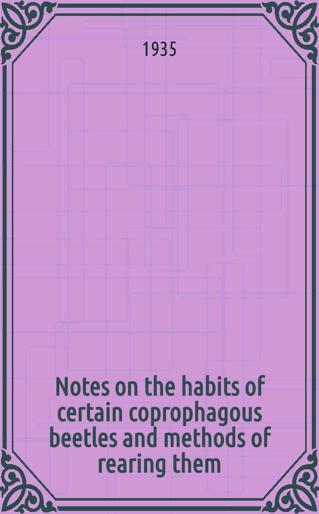 ... Notes on the habits of certain coprophagous beetles and methods of rearing them