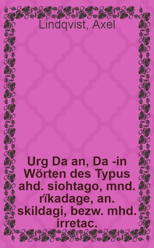 Urg Da an, Da a- in W&ouml;rten des Typus ahd. siohtago, mnd. r&iuml;kadage, an. skildagi, bezw. mhd. irretac.