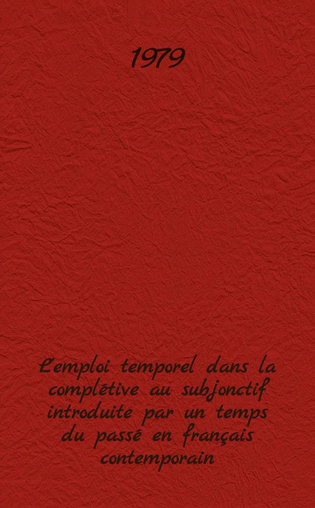 L'emploi temporel dans la complétive au subjonctif introduite par un temps du passé en français contemporain : Diss.