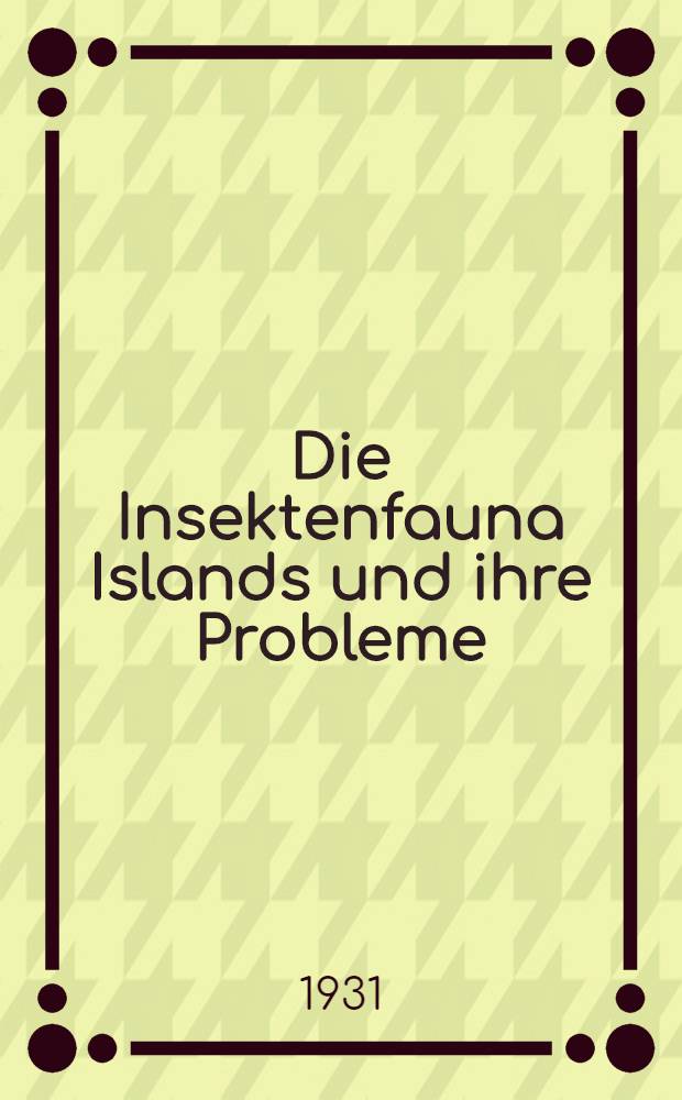 Die Insektenfauna Islands und ihre Probleme : Inaug.-Diss. ... der Mathematisch-naturwissenschaftlichen Sektion der Philosophischen Fakultät zu Uppsala ..