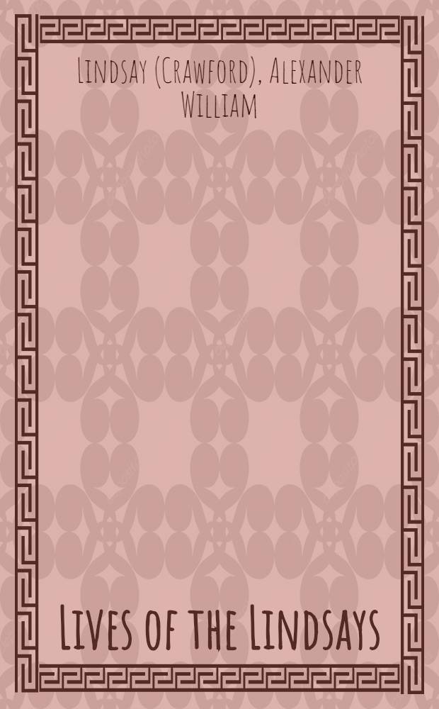 Lives of the Lindsays; or, a Memoir of the houses of Crawford and Balcarres : In 3 vol