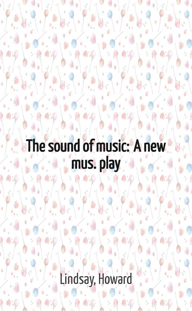 The sound of music : A new mus. play