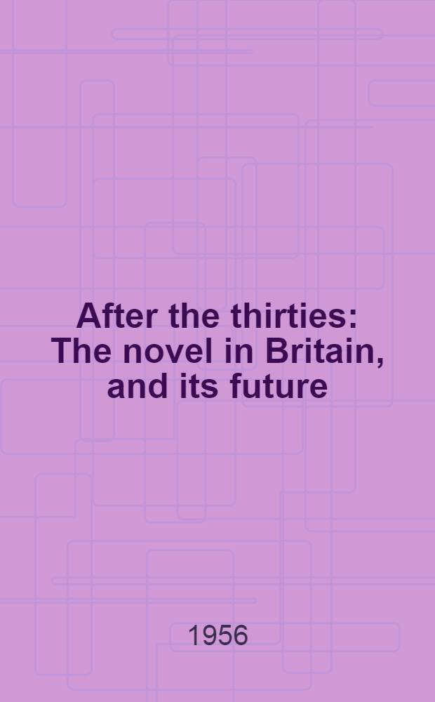 After the thirties : The novel in Britain, and its future
