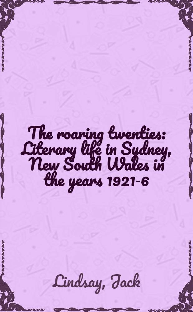 The roaring twenties : Literary life in Sydney, New South Wales in the years 1921-6 : An autobiography