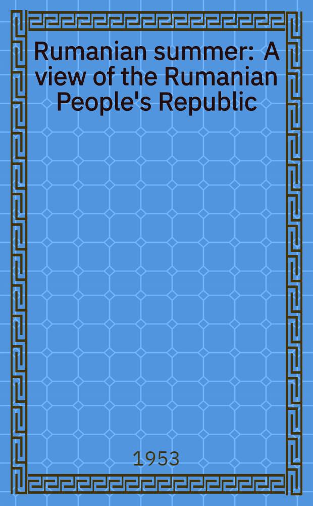 Rumanian summer : A view of the Rumanian People's Republic