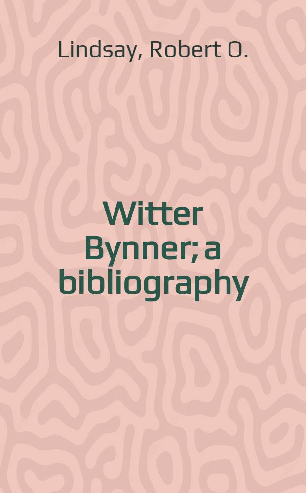 Witter Bynner; a bibliography / by Robert O. Lindsay