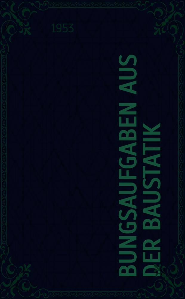 Übungsaufgaben aus der Baustatik : Mit Lösungswegen und Ergebnissen