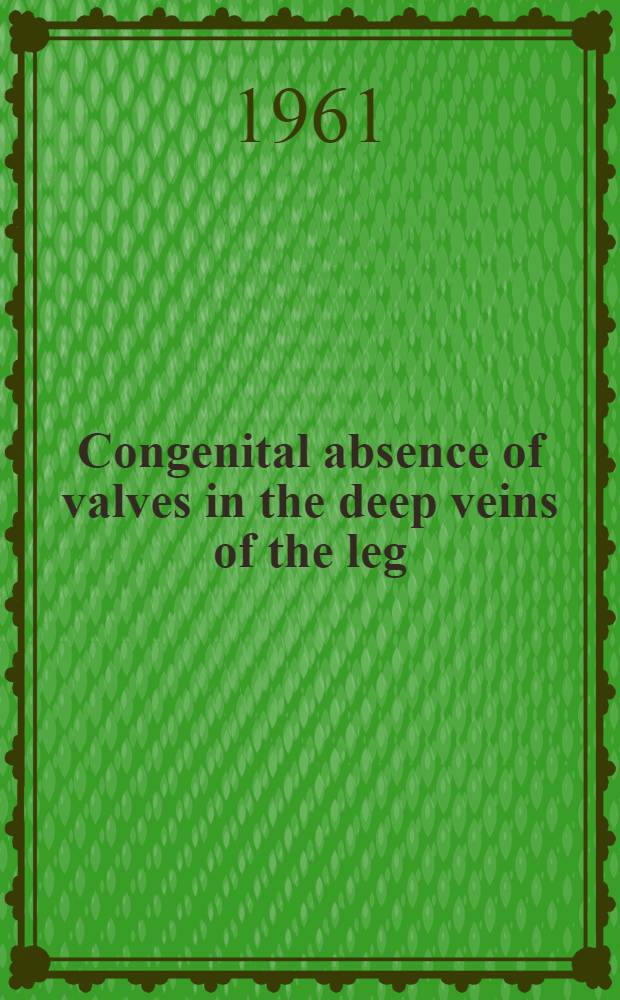 Congenital absence of valves in the deep veins of the leg : A factor in venous insufficiency ..
