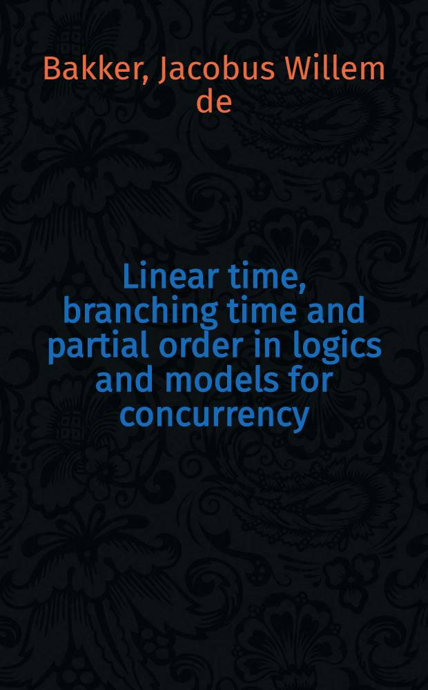 Linear time, branching time and partial order in logics and models for concurrency : School / workshop, Noorwijkerhout, The Netherlands, May 30 - June 13, 1988