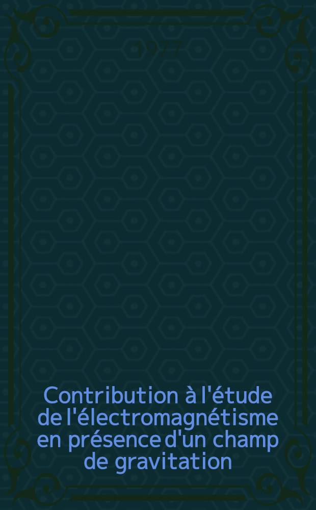 Contribution à l'étude de l'électromagnétisme en présence d'un champ de gravitation : Thèse