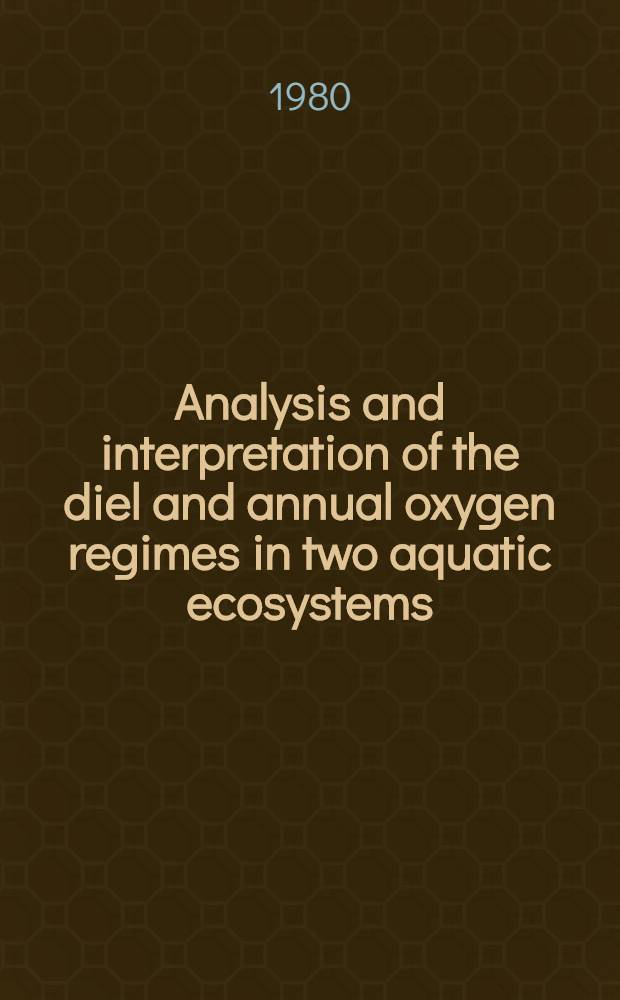 Analysis and interpretation of the diel and annual oxygen regimes in two aquatic ecosystems : A macroscopic approach to ecosystem research : Acad. proefschr
