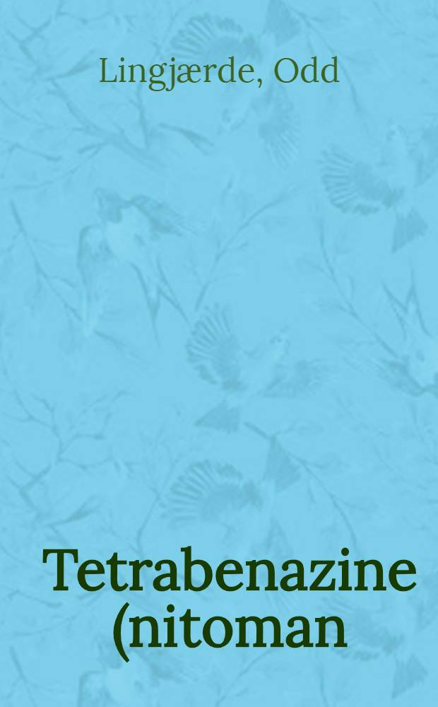 Tetrabenazine (nitoman) in the treatment of psychoses : With a discussion on the central mode of action of tetrabenazine and reserpine