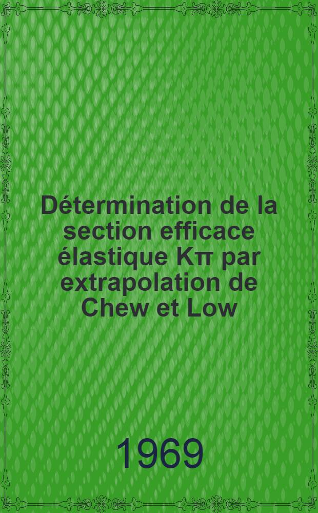 Détermination de la section efficace élastique Kπ par extrapolation de Chew et Low : ... Thèse prés. à la Fac. des sciences d'Orsay, Univ. de Paris ..