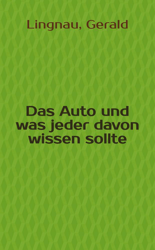 Das Auto und was jeder davon wissen sollte : Kaufkriterien, Motor u. Antrieb, Fahrwerk, Karosserie, Ausstattung