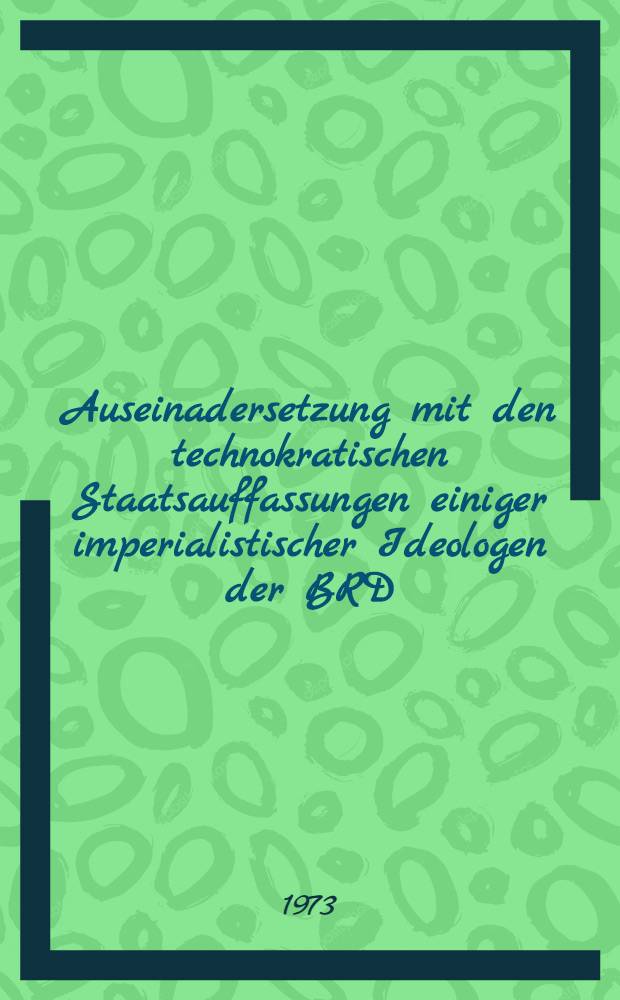 Auseinadersetzung mit den technokratischen Staatsauffassungen einiger imperialistischer Ideologen der BRD : Diss.-Schrift ... dem Wiss. Rat der Akad. für Staats- und Rechtswiss. der DDR