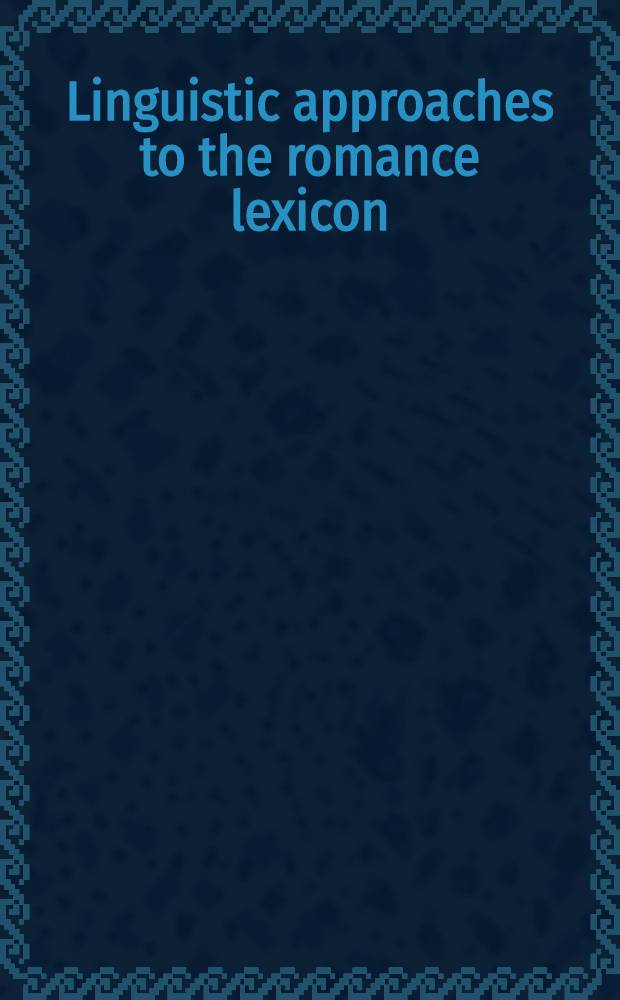 Linguistic approaches to the romance lexicon : Proc. of the approaches to the Lexicon conf. held at the Univ. of Louisville on March 10-11, 1978