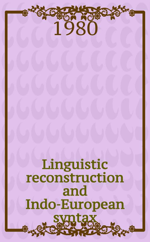 Linguistic reconstruction and Indo-European syntax : Proc. of the Colloquium of the "Indogerm. Ges.", Univ. of Pavia, 6-7 Sept. 1979