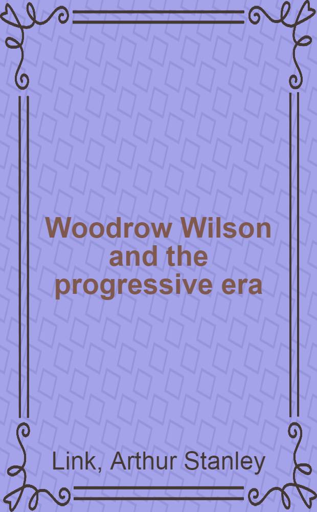 Woodrow Wilson and the progressive era : 1910 - 1917