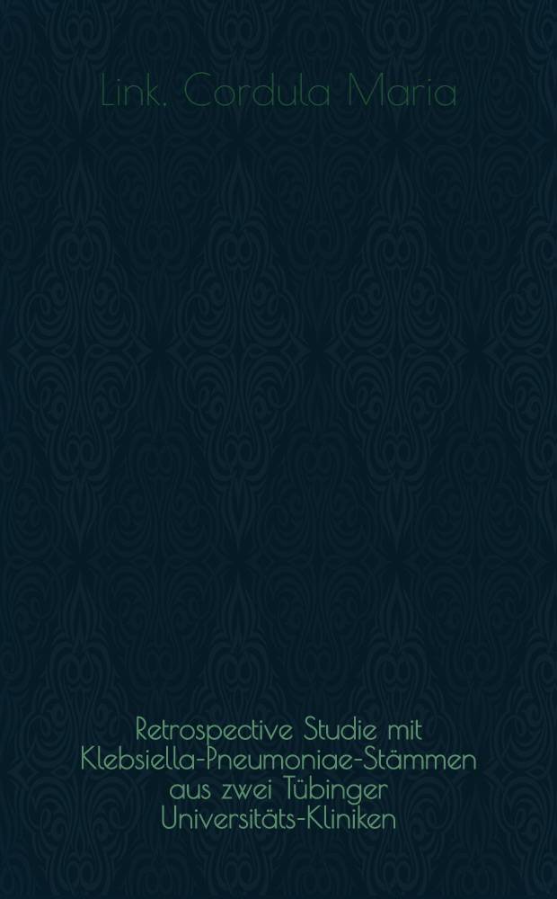 Retrospective Studie mit Klebsiella-Pneumoniae-Stämmen aus zwei Tübinger Universitäts-Kliniken : Inaug.-Diss