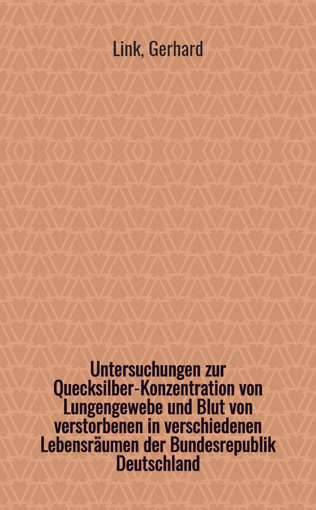 Untersuchungen zur Quecksilber-Konzentration von Lungengewebe und Blut von verstorbenen in verschiedenen Lebensräumen der Bundesrepublik Deutschland : Inaug.-Diss