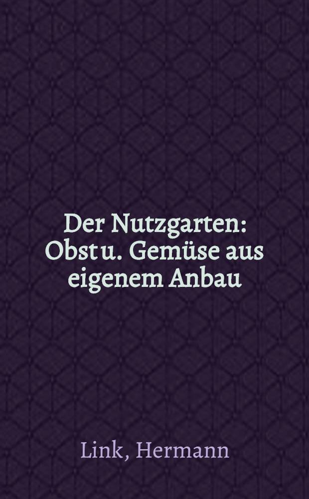 Der Nutzgarten : Obst u. Gem&uuml;se aus eigenem Anbau