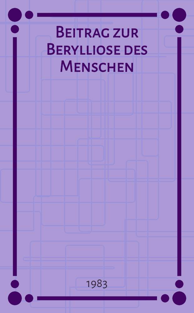 Beitrag zur Berylliose des Menschen : Inaug.-Diss