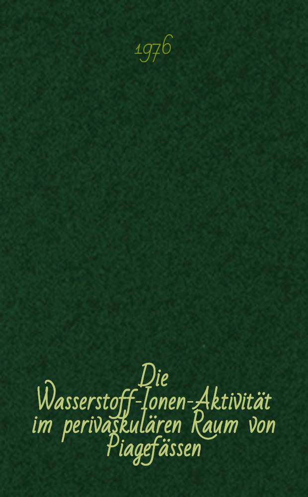Die Wasserstoff-Ionen-Aktivität im perivaskulären Raum von Piagefässen : Untersuchungen bei konstriktorischen und dilatierenden Gefäßreizen : Inaug.-Diss. ... der Med. Fak. der ... Univ. zu Tübingen