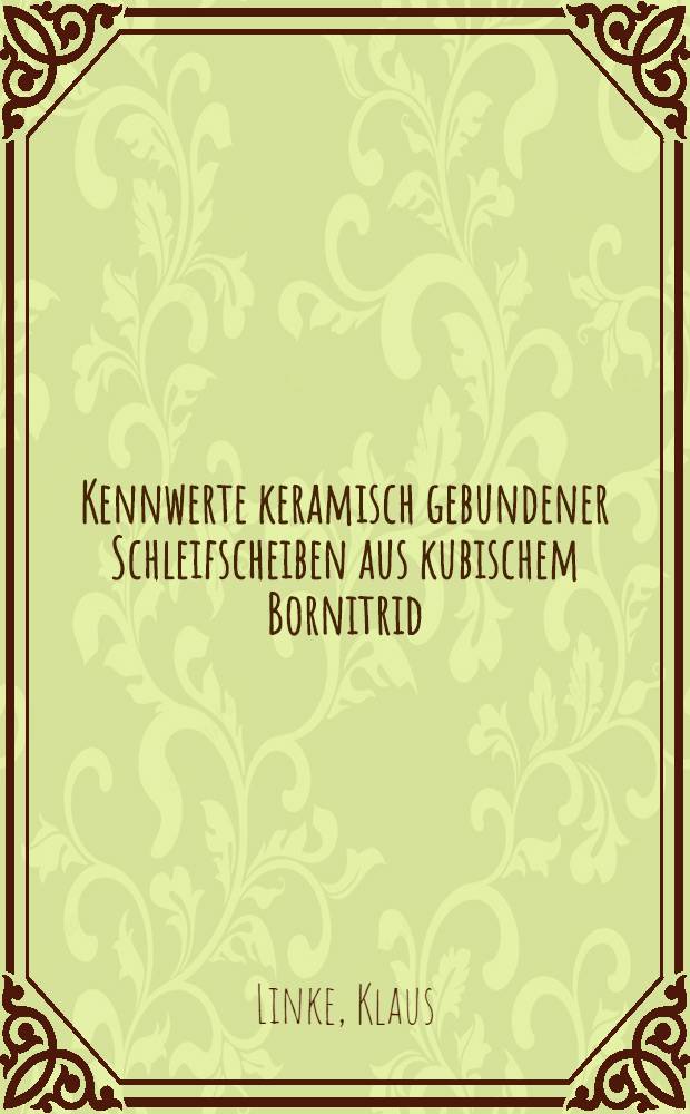 Kennwerte keramisch gebundener Schleifscheiben aus kubischem Bornitrid