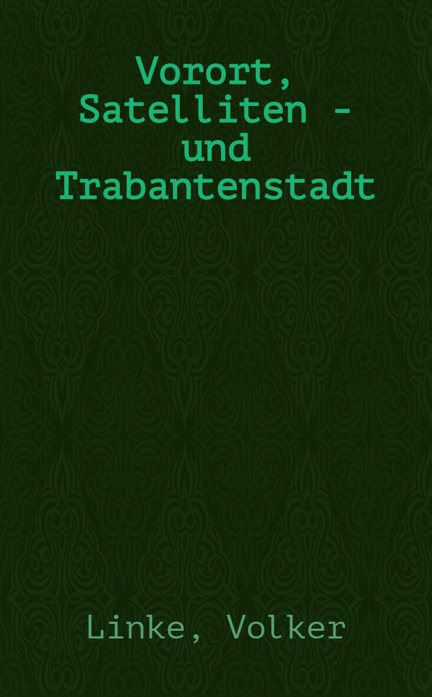 Vorort, Satelliten - und Trabantenstadt : Ein Beitrag zu Entwicklungstendenzen und zur Terminologie von kernstadtabhängigen Siedlungen, dargestellt an den Beispielen Köln-Chorweiler, Hamburg-Norderstedt, Bielefeld-Sennestadt u. Köln-Erftstadt : Inaug.-Diss. der Math.-naturwiss. Fak. der Univ. zu Köln