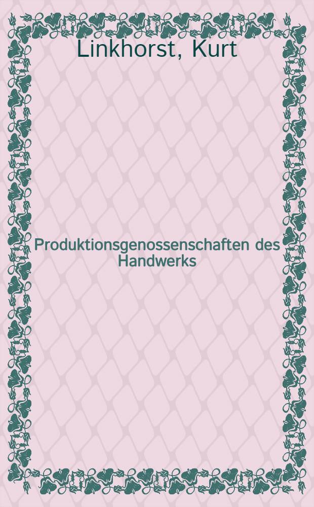 Produktionsgenossenschaften des Handwerks : Eine Zusammenstellung der wichtigsten gesetzlichen Bestimmungen mit Anmerkungen und Sachregister