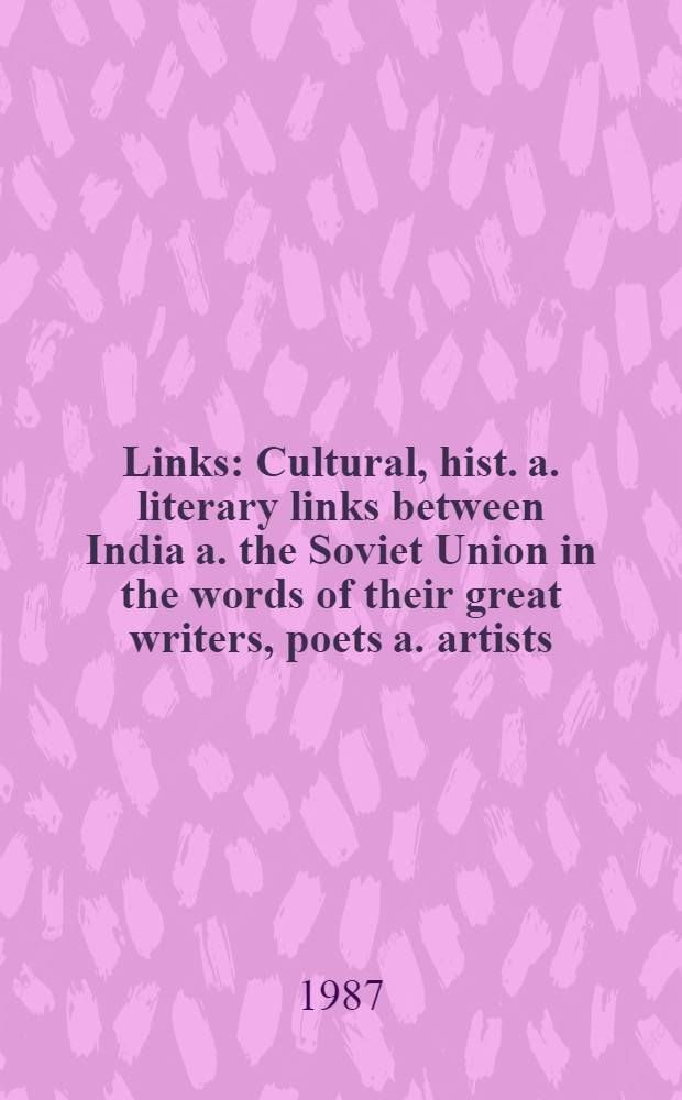 Links : Cultural, hist. a. literary links between India a. the Soviet Union in the words of their great writers, poets a. artists